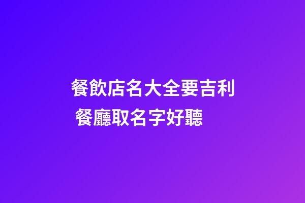 餐飲店名大全要吉利 餐廳取名字好聽-第1張-店鋪起名-玄機派